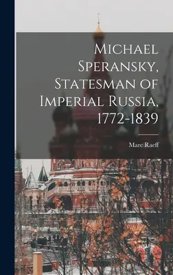 Michael Speransky, homme d'État de la Russie impériale, 1772-1839 - Michael Speransky, Statesman of Imperial Russia, 1772-1839