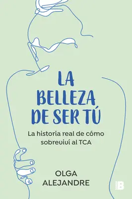 La Belleza de Ser T La Historia Real de Cmo Sobreviv Al Tca / The Beauty of Being You : L'histoire vraie de comment j'ai surmonté un trouble de l'alimentation - La Belleza de Ser T La Historia Real de Cmo Sobreviv Al Tca / The Beauty of Being You: The True Story of How I Overcame an Eating Disorder