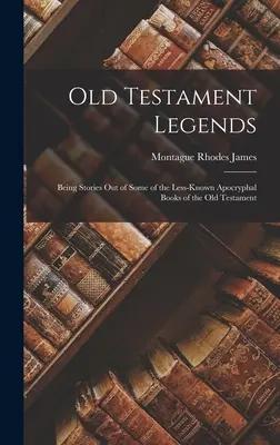 Légendes de l'Ancien Testament : Des histoires tirées de certains des livres apocryphes les moins connus de l'Ancien Testament - Old Testament Legends: Being Stories Out of Some of the Less-Known Apocryphal Books of the Old Testament