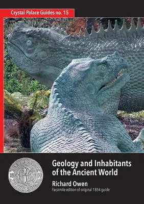 Géologie et habitants de l'ancien monde : Le guide de Richard Owen de 1854 sur les dinosaures du palais de cristal. Fac-similé - Geology and Inhabitants of the Ancient World: Richard Owen's 1854 Guide to Crystal Palace Dinosaurs. Facsimile