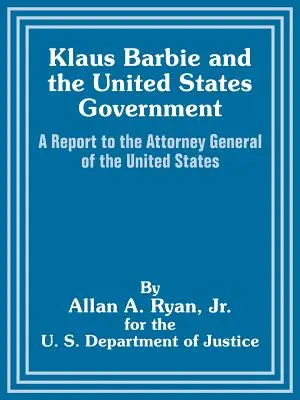 Klaus Barbie et le gouvernement des États-Unis : Un rapport au procureur général des États-Unis - Klaus Barbie and the United States Government: A Report to the Attorney General of the United States
