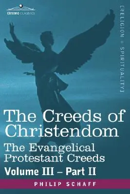 Les credo de la chrétienté : Les credo protestants évangéliques - Volume III, partie II - The Creeds of Christendom: The Evangelical Protestant Creeds - Volume III, Part II