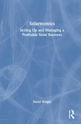 Solarnomics : Création et gestion d'une entreprise solaire rentable - Solarnomics: Setting Up and Managing a Profitable Solar Business