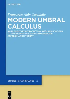 Calculs modernes de l'umbral : une introduction élémentaire avec des applications à l'interpolation linéaire et à la théorie de l'approximation des opérateurs - Modern Umbral Calculus: An Elementary Introduction with Applications to Linear Interpolation and Operator Approximation Theory