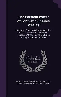 Les œuvres poétiques de John et Charles Wesley : Réimprimées à partir des originaux, avec les dernières corrections des auteurs ; ainsi que les poèmes de Charles Wesley. - The Poetical Works of John and Charles Wesley: Reprinted From the Originals, With the Last Corrections of the Authors; Together With the Poems of Char