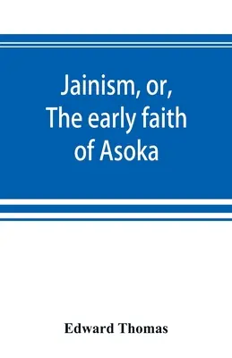 Jaïnisme, ou, La foi primitive d'Asoka : avec des illustrations des anciennes religions de l'Est, du panthéon des Indo-Scythes ; auquel est préfixé - Jainism, or, The early faith of Asoka: with illus. of the ancient religions of the East, from the pantheon of the Indo-Scythians; to which is prefixed