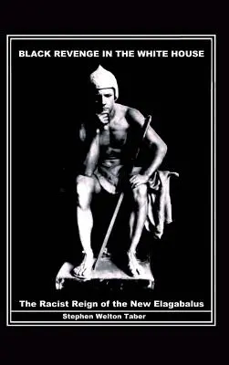 La vengeance des Noirs à la Maison Blanche : Le règne raciste du nouvel Elagabalus - Black Revenge in the White House: The Racist Reign of the New Elagabalus