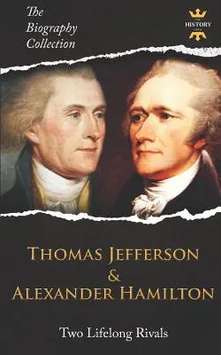 Thomas Jefferson et Alexander Hamilton : Deux rivaux de toujours. La collection de biographies - Thomas Jefferson & Alexander Hamilton: Two Lifelong Rivals. The Biography Collection