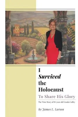 J'ai survécu à l'Holocauste : Pour partager sa gloire - I Survived the Holocaust: To Share His Glory