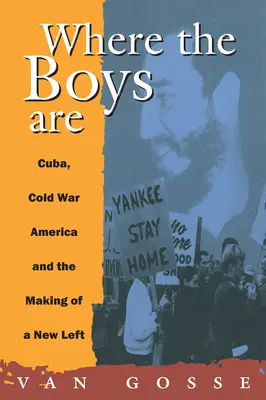 Là où sont les garçons : Cuba, la guerre froide et la création d'une nouvelle gauche - Where the Boys Are: Cuba, Cold War and the Making of a New Left