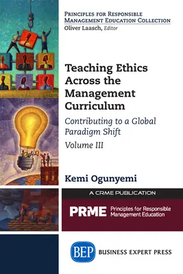 Teaching Ethics Across the Management Curriculum, Volume III : Contributing to a Global Paradigm Shift (Enseigner l'éthique dans le programme de gestion, volume III : Contribuer à un changement de paradigme mondial) - Teaching Ethics Across the Management Curriculum, Volume III: Contributing to a Global Paradigm Shift