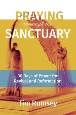 Prier dans le sanctuaire : 30 jours de prière pour le réveil et la réforme - Praying Through the Sanctuary: 30 Days of Prayer for Revival and Reformation