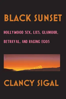 Black Sunset : Hollywood Sex, Lies, Glamour, Betrayal and Raging Egos (Sexe, mensonges, glamour, trahison et égos enragés) - Black Sunset: Hollywood Sex, Lies, Glamour, Betrayal and Raging Egos