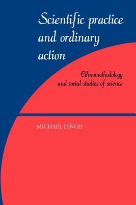 Pratique scientifique et action ordinaire : Ethnométhodologie et études sociales des sciences - Scientific Practice and Ordinary Action: Ethnomethodology and Social Studies of Science