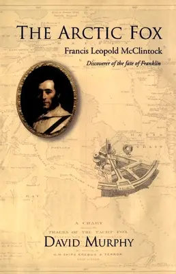 Le renard arctique : Francis Leopold-McClintock, découvreur du destin de Franklin - The Arctic Fox: Francis Leopold-McClintock, Discoverer of the Fate of Franklin