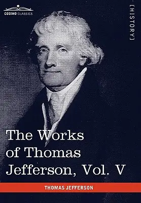 Œuvres de Thomas Jefferson, tome V (en 12 volumes) : Correspondance 1786-1787 - The Works of Thomas Jefferson, Vol. V (in 12 Volumes): Correspondence 1786-1787