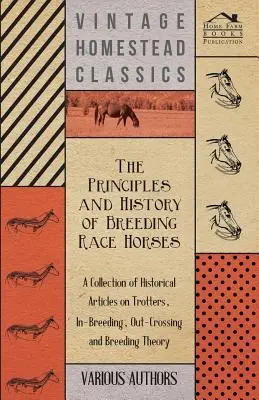 Les principes et l'histoire de l'élevage des chevaux de course - Une collection d'articles historiques sur les trotteurs, l'élevage, les croisements et la théorie de l'élevage - The Principles and History of Breeding Race Horses - A Collection of Historical Articles on Trotters, In-Breeding, Out-Crossing and Breeding Theory