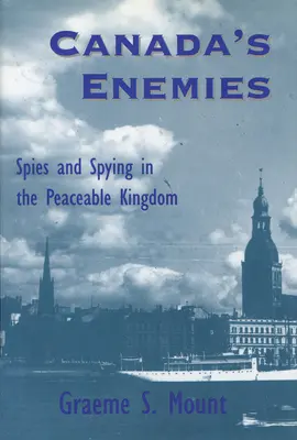 Les ennemis du Canada : espions et espionnage dans le royaume pacifique - Canada's Enemies: Spies and Spying in the Peaceable Kingdom