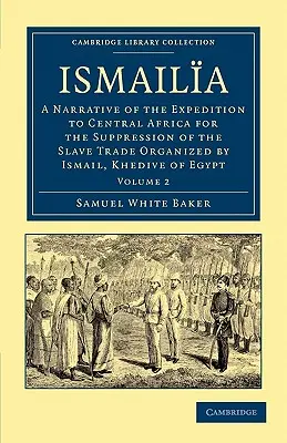 Ismaila : Récit de l'expédition en Afrique centrale pour la répression de la traite des esclaves organisée par Ismaïl, Khédive d'Afrique centrale. - Ismaila: A Narrative of the Expedition to Central Africa for the Suppression of the Slave Trade Organized by Ismail, Khedive of