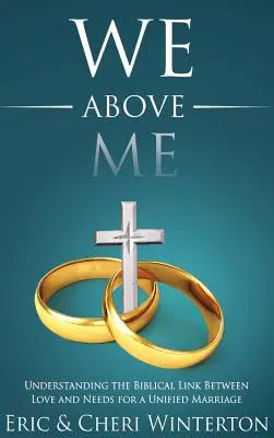 Nous sommes au-dessus de moi : comprendre le lien biblique entre l'amour et les besoins pour un mariage unifié - We Above Me: Understanding the Biblical Link Between Love and Needs for a Unified Marriage