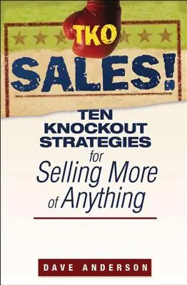 TKO Sales ! Dix stratégies de choc pour vendre plus de choses - TKO Sales!: Ten Knockout Strategies for Selling More of Anything