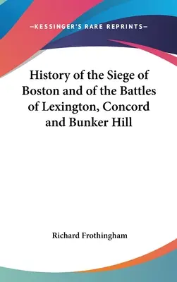 Histoire du siège de Boston et des batailles de Lexington, Concord et Bunker Hill - History of the Siege of Boston and of the Battles of Lexington, Concord and Bunker Hill