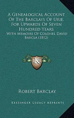 Une histoire généalogique des Barclays d'Urie, depuis plus de sept cents ans : Avec les mémoires du colonel David Barcla (1812) - A Genealogical Account Of The Barclays Of Urie, For Upwards Of Seven Hundred Years: With Memoirs Of Colonel David Barcla (1812)