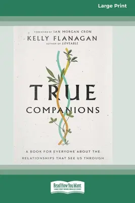 True Companions : Un livre pour tous sur les relations qui nous permettent de nous en sortir [16pt Large Print Edition]. - True Companions: A Book for Everyone About the Relationships That See Us Through [16pt Large Print Edition]