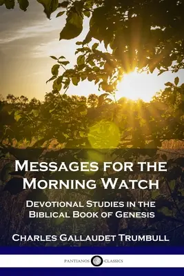 Messages pour la veille du matin : Études dévotionnelles dans le livre biblique de la Genèse - Messages for the Morning Watch: Devotional Studies in the Biblical Book of Genesis