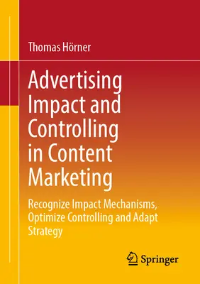 Impact et contrôle de la publicité dans le marketing de contenu : Reconnaître les mécanismes d'impact, optimiser le contrôle et adapter la stratégie - Advertising Impact and Controlling in Content Marketing: Recognize Impact Mechanisms, Optimize Controlling and Adapt Strategy