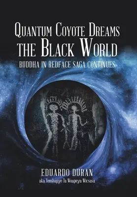 Quantum Coyote Dreams the Black World : Buddha in Redface Saga Continues - Quantum Coyote Dreams the Black World: Buddha in Redface Saga Continues