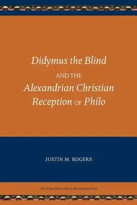 Didyme l'Aveugle et la réception chrétienne alexandrine de Philon - Didymus the Blind and the Alexandrian Christian Reception of Philo