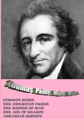 Thomas Paine. Œuvres principales : Le sens commun / La crise américaine / Les droits de l'homme / L'âge de raison / La justice agraire - Thomas Paine. Major Works: Common Sense / The American Crisis / The Rights Of Man / The Age Of Reason / Agrarian Justice