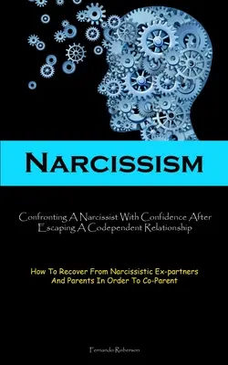 Narcissisme : Le régime alimentaire à faible teneur en FODMAP et les recettes pour gérer le syndrome de l'intestin irritable et la santé digestive (Le régime alimentaire à faible teneur en FODMAP et les recettes pour gérer le syndrome de l'intestin irritable et la santé digestive). - Narcissism: Confronting A Narcissist With Confidence After Escaping A Codependent Relationship (How To Recover From Narcissistic E