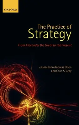 La pratique de la stratégie : D'Alexandre le Grand à nos jours - The Practice of Strategy: From Alexander the Great to the Present