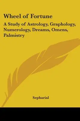 La roue de la fortune : Une étude de l'astrologie, de la graphologie, de la numérologie, des rêves, des présages et de la chiromancie - Wheel of Fortune: A Study of Astrology, Graphology, Numerology, Dreams, Omens, Palmistry