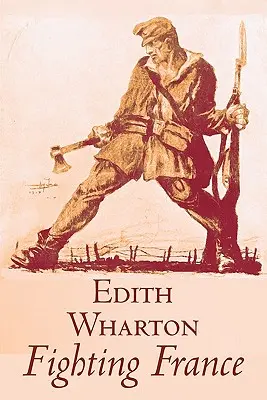 Fighting France par Edith Wharton, Histoire, Voyage, Militaire, Europe, France, Première Guerre mondiale - Fighting France by Edith Wharton, History, Travel, Military, Europe, France, World War I