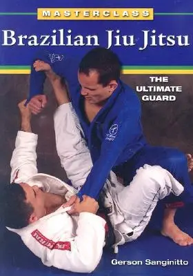 Jiu Jitsu brésilien : l'ultime garde - Brazilian Jiu Jitsu The Ultimate Guard