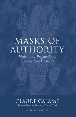 Masques d'autorité : Fiction et pragmatique dans la poétique grecque ancienne - Masks of Authority: Fiction and Pragmatics in Ancient Greek Poetics