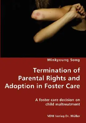 Cessation des droits parentaux et adoption en foyer d'accueil - Une décision de placement en foyer d'accueil sur la maltraitance des enfants - Termination of Parental Rights and Adoption in Foster Care - A foster care decision on child maltreatment