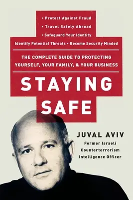 Staying Safe : Le guide complet pour se protéger, protéger sa famille et protéger son entreprise - Staying Safe: The Complete Guide to Protecting Yourself, Your Family, and Your Business