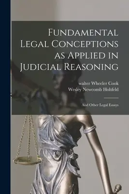 Conceptions juridiques fondamentales appliquées au raisonnement judiciaire : Et autres essais juridiques - Fundamental Legal Conceptions as Applied in Judicial Reasoning: And Other Legal Essays
