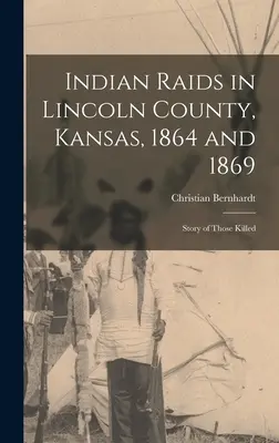 Raids indiens dans le comté de Lincoln, Kansas, 1864 et 1869 ; histoire de ceux qui ont été tués - Indian Raids in Lincoln County, Kansas, 1864 and 1869; Story of Those Killed