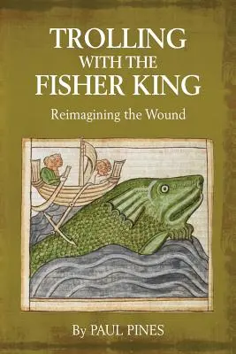 La pêche à la traîne avec le roi pêcheur : Réimaginer la blessure - Trolling with the Fisher King: Reimagining the Wound
