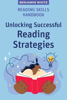 Manuel des compétences en lecture : Déverrouiller les stratégies de lecture efficaces - Reading Skills Handbook: Unlocking Successful Reading Strategies