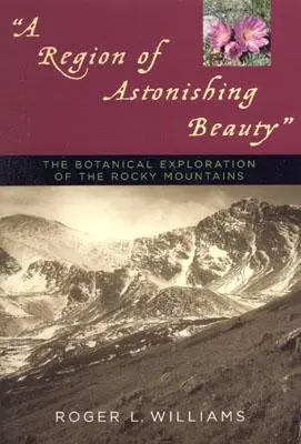 Une région d'une beauté étonnante : L'exploration botanique des Montagnes Rocheuses - A Region of Astonishing Beauty: The Botanical Exploration of the Rocky Mountains