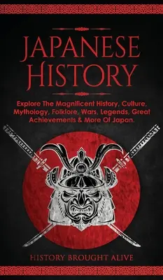 Histoire du Japon : Explorer la magnifique histoire, la culture, la mythologie, le folklore, les guerres, les légendes, les grandes réalisations et plus encore du Japon. - Japanese History: Explore The Magnificent History, Culture, Mythology, Folklore, Wars, Legends, Great Achievements & More Of Japan