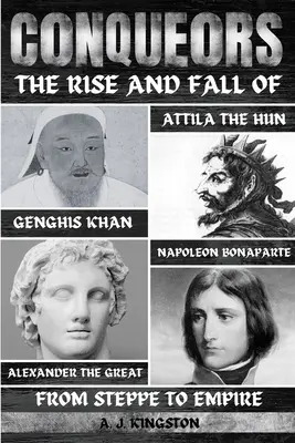 Conquérants : L'ascension et la chute de Gengis Khan, d'Attila le Hun, d'Alexandre le Grand et de Napoléon Bonaparte - Conquerors: The Rise And Fall Of Genghis Khan, Attila The Hun, Alexander The Great, And Napoleon Bonaparte