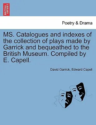 Catalogues et index de la collection de pièces de théâtre réalisée par Garrick et léguée au British Museum. Compilé par E. Capell. - Ms. Catalogues and Indexes of the Collection of Plays Made by Garrick and Bequeathed to the British Museum. Compiled by E. Capell.