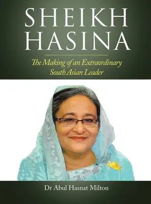 Sheikh Hasina : La formation d'un leader extraordinaire de l'Asie du Sud - Sheikh Hasina: The Making of an Extraordinary South Asian Leader